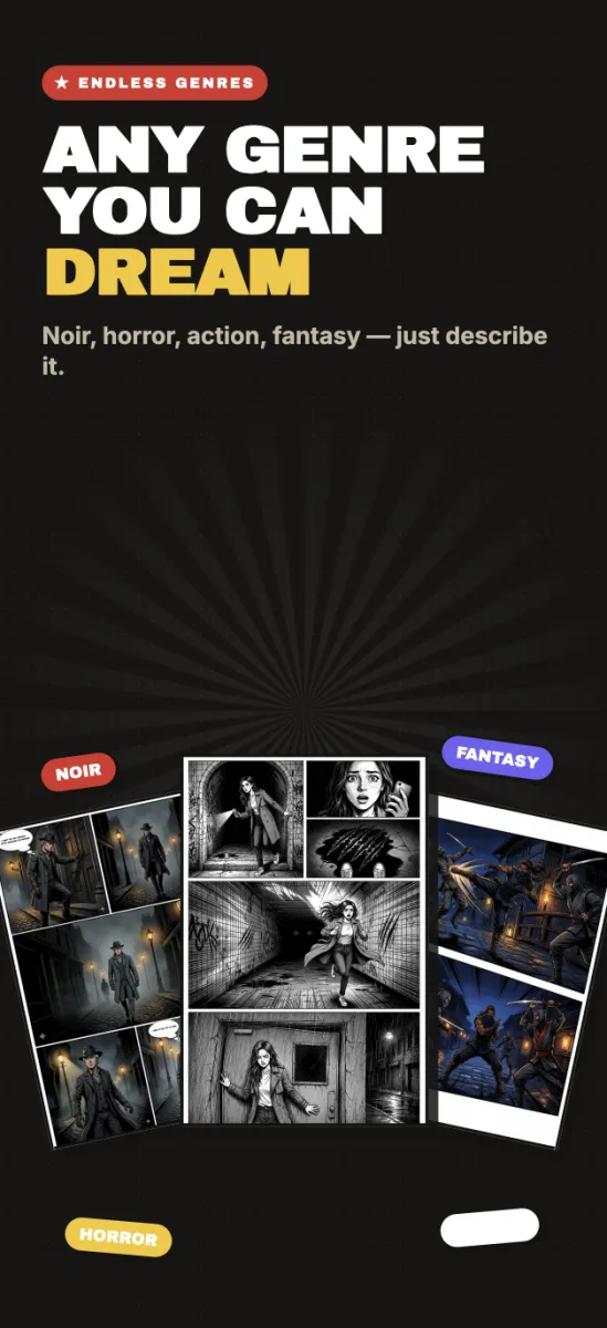 Any genre you can dream — noir, horror, action, fantasy